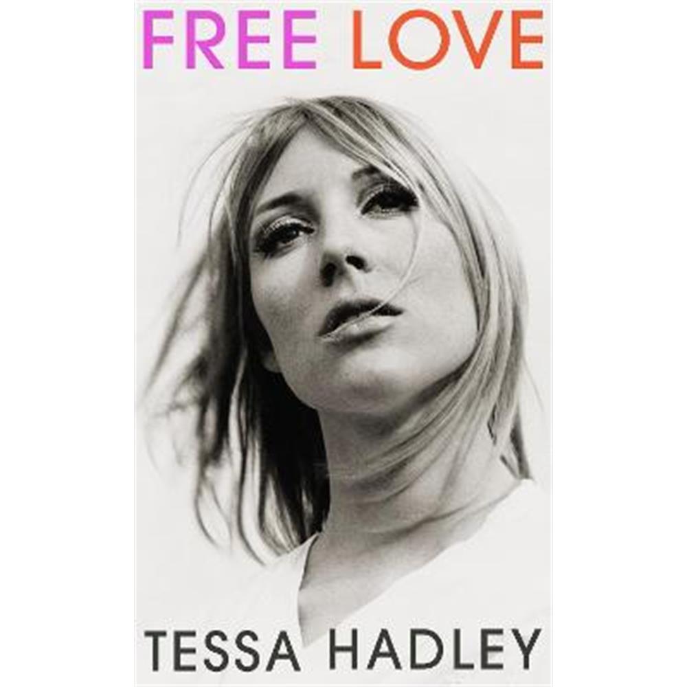 Free Love: 'So real and humane and utterly transporting' - Meg Mason, author of Sorrow and Bliss (Hardback) - Tessa Hadley